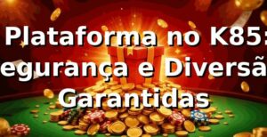 ⭐ Plataforma no K85: Segurança e Diversão Garantidas